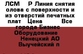 ЛСМ – 1Р Линия снятия олова с поверхности и из отверстий печатных плат › Цена ­ 111 - Все города Бизнес » Оборудование   . Ненецкий АО,Выучейский п.